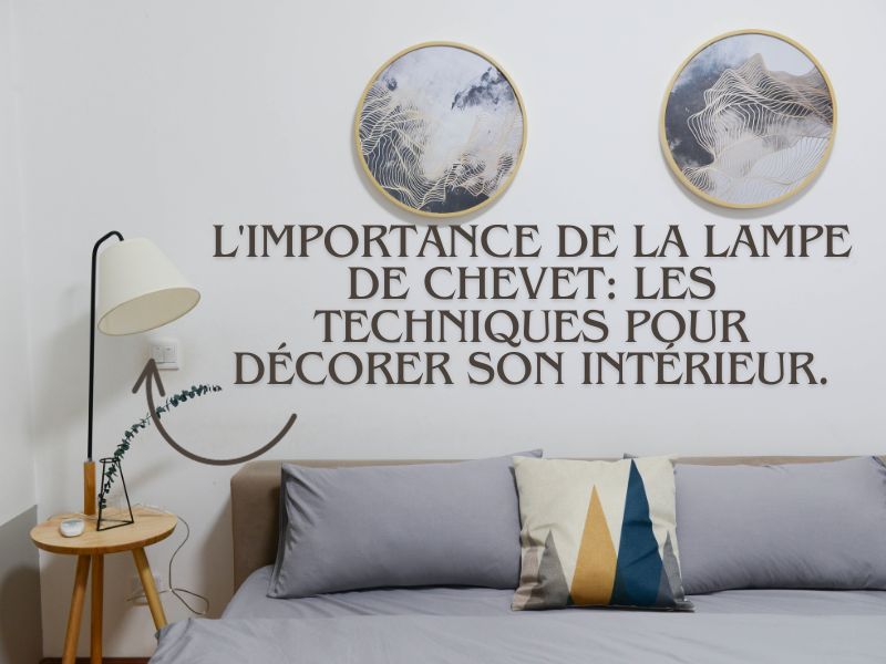 L'Importance de la Lampe de Chevet: Les techniques pour décorer son intérieur.